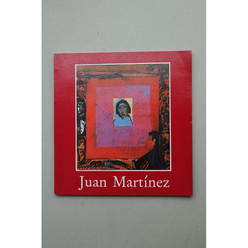 Juan Martínez : pinturas : [catálogo de exposiciones] : Palacio de la Madraza, Granada, mayo-junio 1985