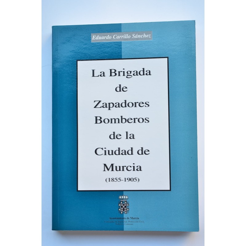 La Brigada de Zapadores Bomberos de la ciudad de Murcia : 1855-1905