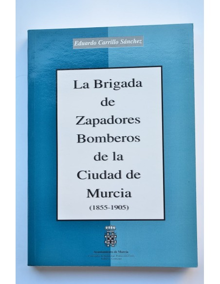 La Brigada de Zapadores Bomberos de la ciudad de Murcia : 1855-1905
