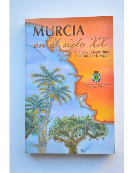 Murcia en el siglo XX. Crónicas de los pueblos y las ciudades de la Región
