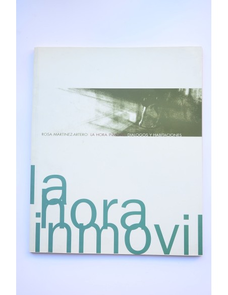 La hora inmovil. Diálogos y habitaciones. Catálogo de exposiciones: Murcia, Verónicas 1999
