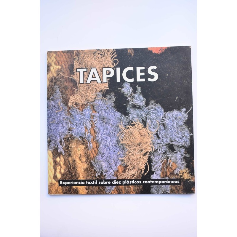 Tapices : experiencia textil sobre diez plásticos contemporáneos. Catálogo de exposiciones, 1992