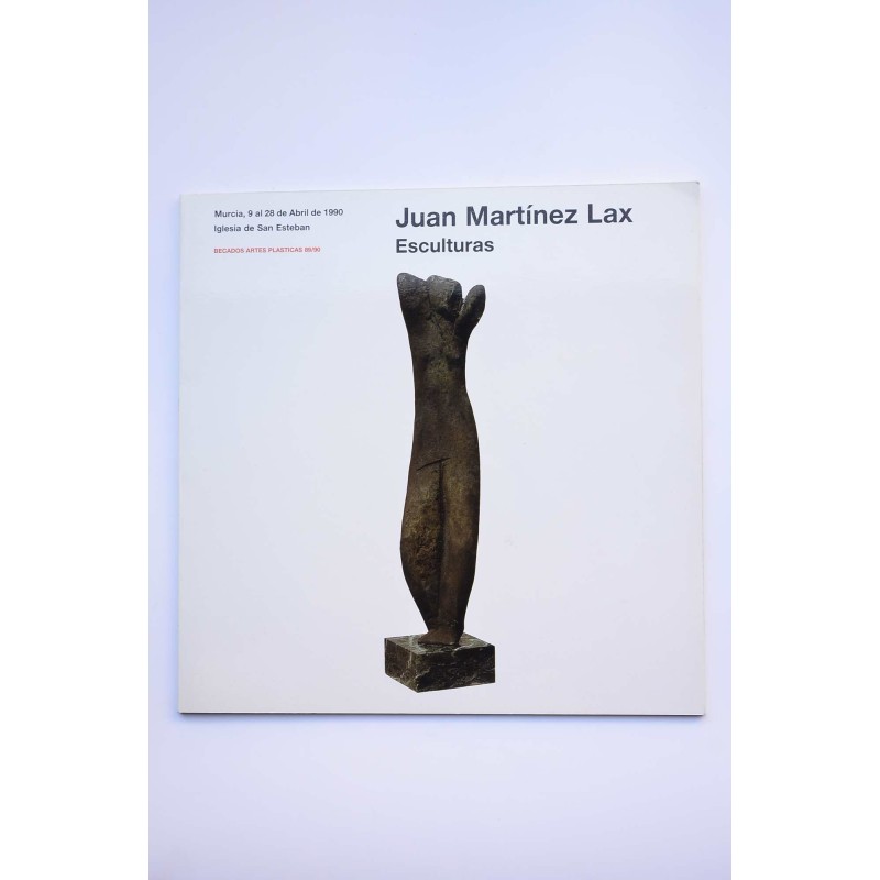 Juan Martínez Lax. Esculturas. Catálogo de exposiciones. Murcia, 1990