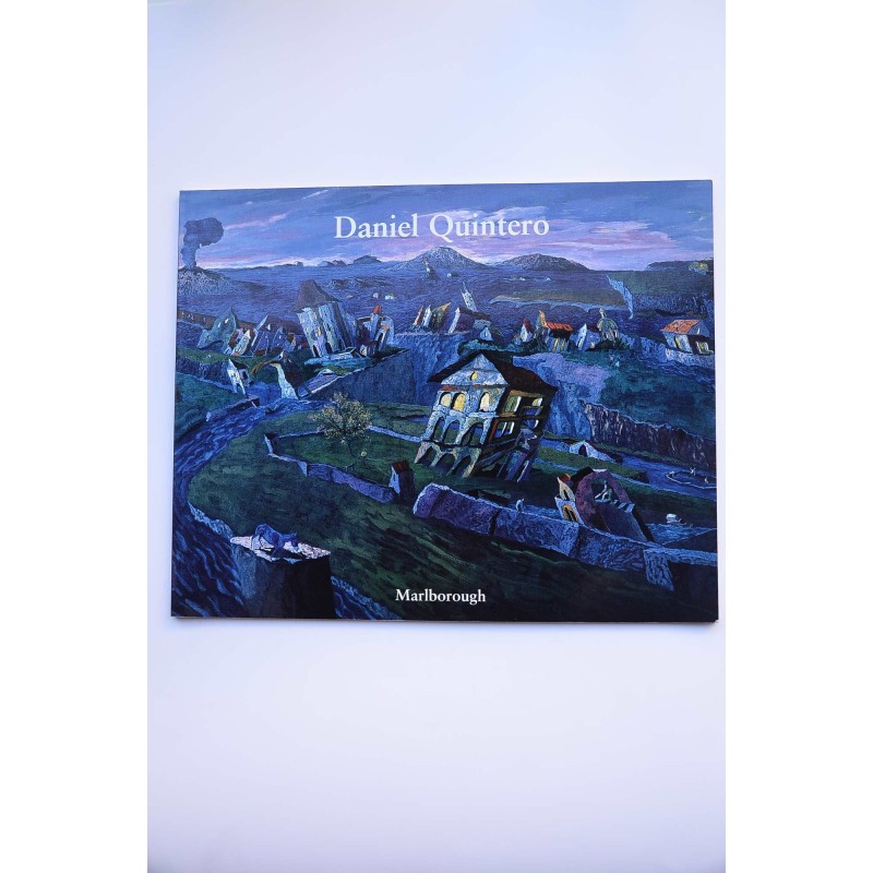Daniel Quintero, paisajes inestables. Catálogo de exposiciones.  Marlborough Madrid,  2005