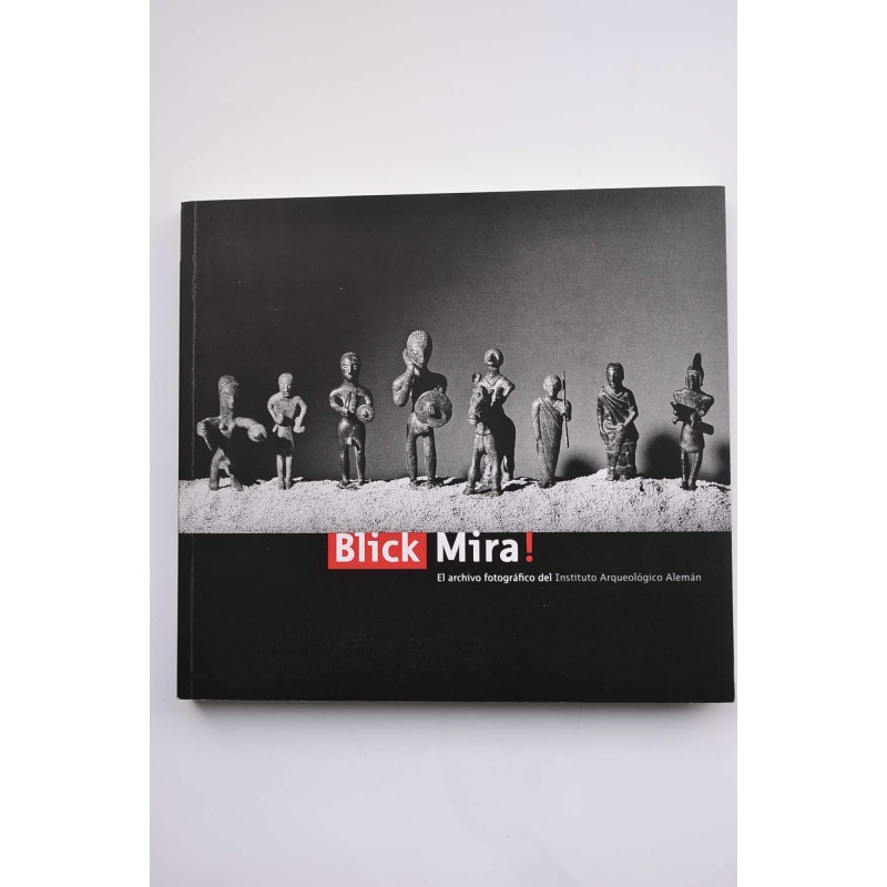 Blick Mira : el archivo fotográfico del Instituto Arqueológico Alemán