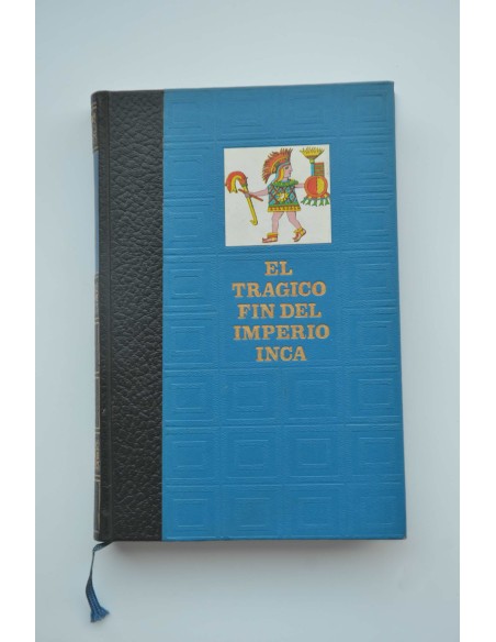 El trágico fin del Imperio Inca : historia de la conquista del Perú